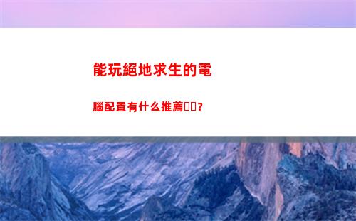 能玩絕地求生的電腦配置有什么推薦？(能玩絕地求生的電腦可以玩gta5嗎)